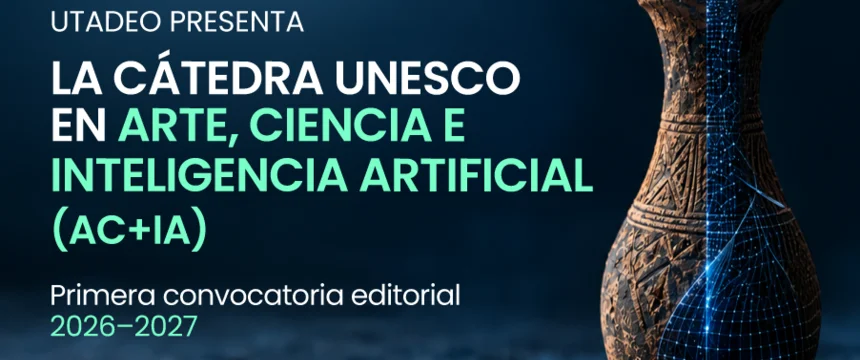 UTadeo presenta la Cátedra UNESCO en Arte, Ciencia e Inteligencia Artificial con su primera convocatoria editorial 